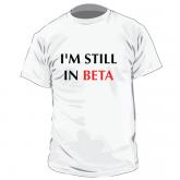 Tricou - I'm Still In Beta